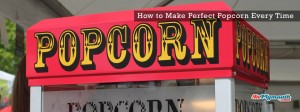 How to Make Perfect Popcorn Every Time
